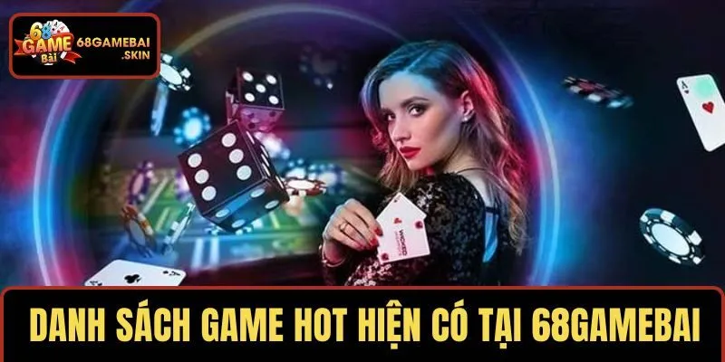 Danh sách game hot nhất hiện có tại 68GAMEBAI