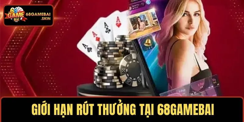 Giới hạn rút thưởng tại 68GAMEBAI