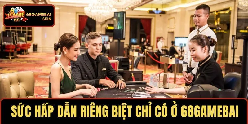 Sức hấp dẫn riêng biệt chỉ có ở 68GAMEBAI