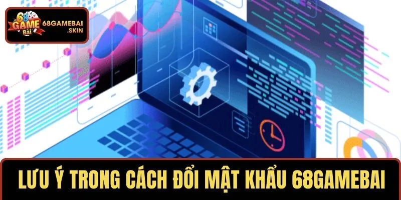 Lưu ý cần nhớ trong cách đổi mật khẩu 68GAMEBAI