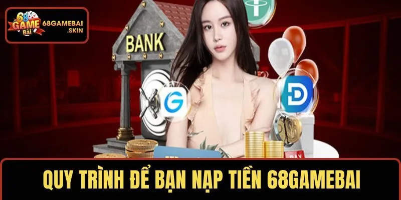 Tuần tự quy trình để bạn nạp tiền 68GAMEBAI