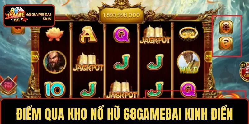 Chiêm ngưỡng kho nổ hũ 68GAMEBAI kinh điển
