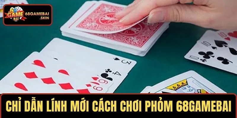Chỉ dẫn lính mới cách chơi phỏm 68GAMEBAI