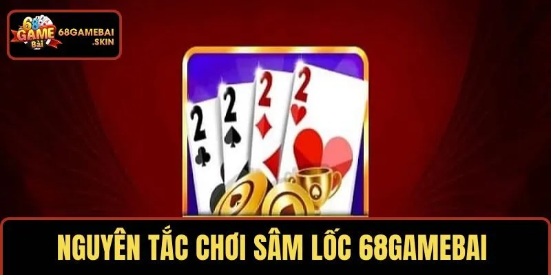 Nguyên tắc vàng khi chơi sâm lốc 68GAMEBAI 