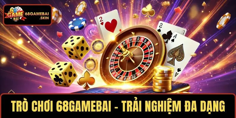 TRÒ CHƠI 68GAMEBAI – TRẢI NGHIỆM ĐA DẠNG