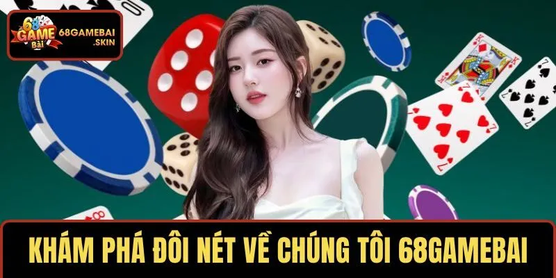 Khám phá đôi nét về chúng tôi 68GAMEBAI